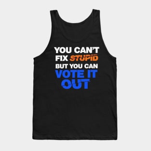 You Can't Fix Stupid But You Can Vote It Out Tank Top